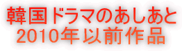 韓国ドラマのあしあと 2010年以前作品